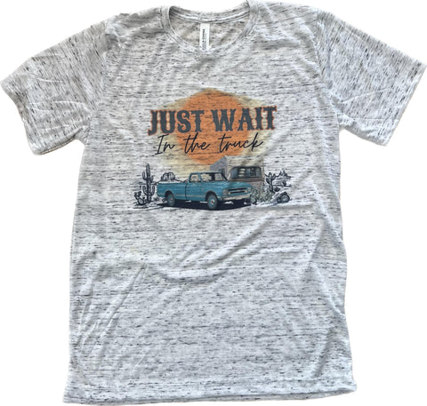 Just Wait In The Truck T-Shirt